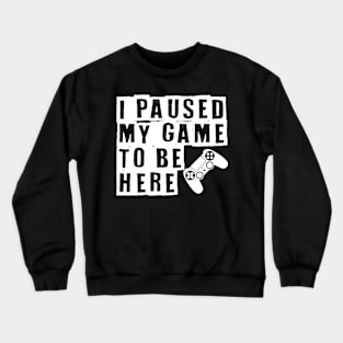 I Paused My Game To Be Here Gaming Crewneck Sweatshirt